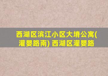 西湖区滨江小区大塉公寓(灌婴路南) 西湖区灌婴路